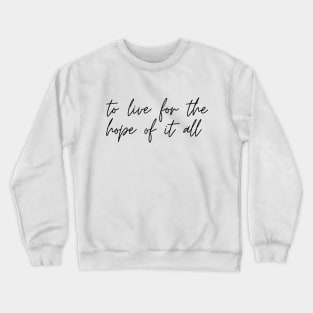to live for the hope of it all Crewneck Sweatshirt